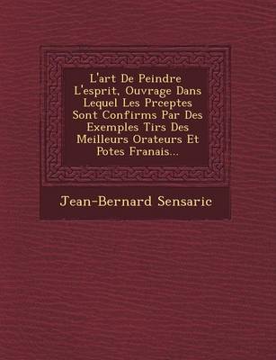 L'Art de Peindre L'Esprit, Ouvrage Dans Lequel Les PR Ceptes Sont Confirm S Par Des Exemples Tir S Des Meilleurs Orateurs Et Po Tes Fran Ais... (Paperback)