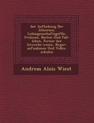 Ber Aufhebung Der Zehenten, Leibaigenschaftsgef Lle, Frohnen, Beeten Und Fall-Lehen, Ferner Ber Gewerbs-Wesen, B Rger-Aufnahmen Und Volks-Schulen (Paperback)
