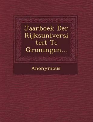 Jaarboek Der Rijksuniversiteit Te Groningen... (Paperback)