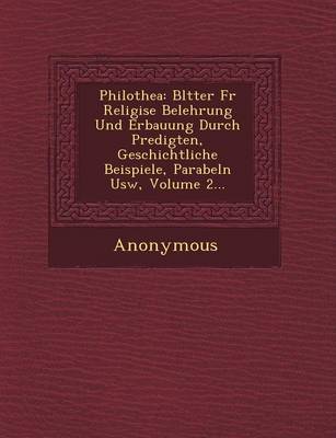 Philothea: Bl Tter Fur Religi Se Belehrung Und Erbauung Durch Predigten, Geschichtliche Beispiele, Parabeln Usw, Volume 2... (Paperback)