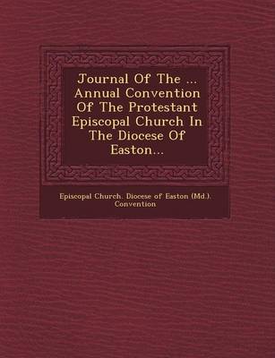 Journal of the ... Annual Convention of the Protestant Episcopal Church in the Diocese of Easton... (Paperback)