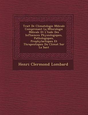 Trait de Climatologie M Dicale Comprenant La M T Orologie M Dicale Et L' Tude Des Influences Physiologiques, Pathologiques, Prophylactiques Et Th Rapeutiques Du Climat Sur La Sant (Paperback)