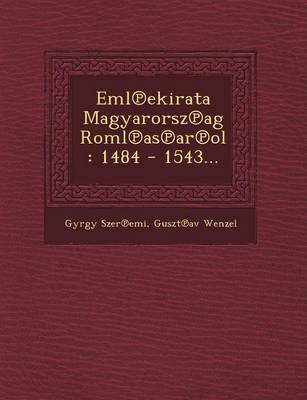 Eml Ekirata Magyarorsz AG Roml as AR Ol: 1484 - 1543... (Paperback)