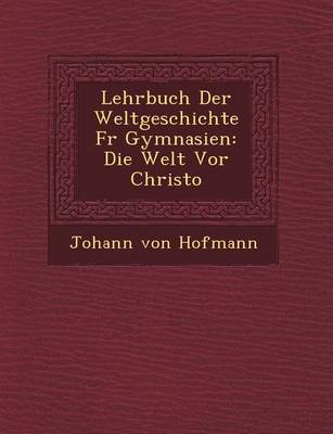 Lehrbuch Der Weltgeschichte F R Gymnasien: Die Welt VOR Christo (Paperback)