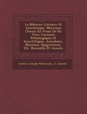 La M Decine Litt Raire Et Anecdotique. Morceaux Choisis En Prose Ou En Vers: Curiosit S Pathologiques Et Scientifiques, Anecdotes, Maximes, Epigrammes, Etc. Recueillis Et Annot S (Paperback)