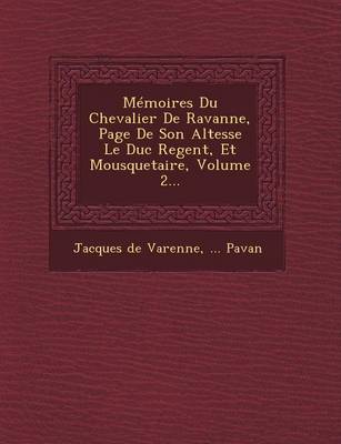 Memoires Du Chevalier de Ravanne, Page de Son Altesse Le Duc Regent, Et Mousquetaire, Volume 2... (Paperback)