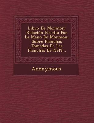 Libro de Mormon: Relacion Escrita Por La Mano de Mormon, Sobre Planchas Tomadas de Las Planchas de Nefi... (Paperback)