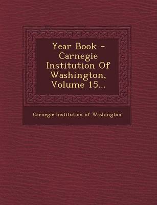 Year Book - Carnegie Institution of Washington, Volume 15... (Paperback)