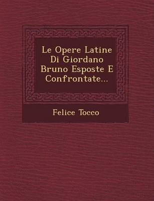 Le Opere Latine Di Giordano Bruno Esposte E Confrontate... (Paperback)