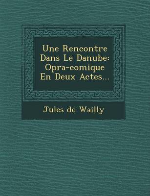 Une Rencontre Dans Le Danube: Op Ra-Comique En Deux Actes... (Paperback)