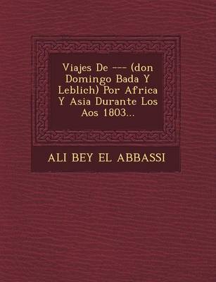 Viajes de --- (Don Domingo Bad A Y Leblich) Por Africa y Asia Durante Los a OS 1803... (Paperback)