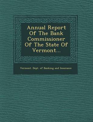 Annual Report of the Bank Commissioner of the State of Vermont... (Paperback)
