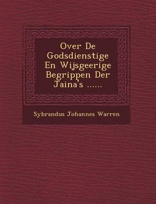 Over de Godsdienstige En Wijsgeerige Begrippen Der Jaina's ...... (Paperback)