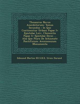 Thesaurus Novus Anecdotorum: Tomus Secundus: In Quo Continentur Urbani Papae IV Epistolae LXIV, Clementis Papae IV Epistolae DCCXI ... Alia Que Plura de Schismate Pontificium Avenionesium Monumenta (Paperback)