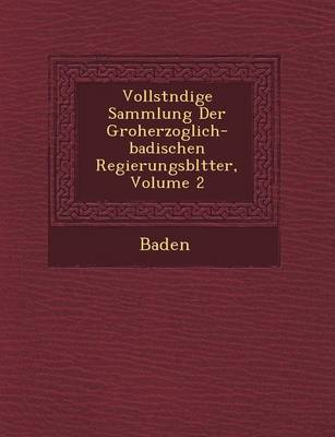 Vollst Ndige Sammlung Der Gro Herzoglich-Badischen Regierungsbl Tter, Volume 2 (Paperback)