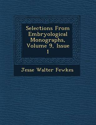 Selections from Embryological Monographs, Volume 9, Issue 1 (Paperback)