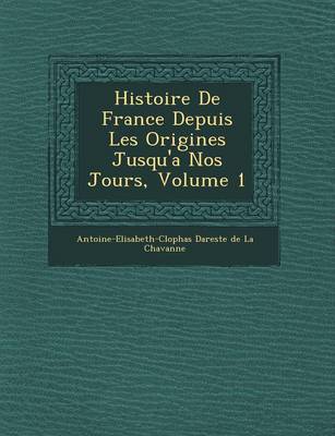 Histoire de France Depuis Les Origines Jusqu'a Nos Jours, Volume 1 (Paperback)