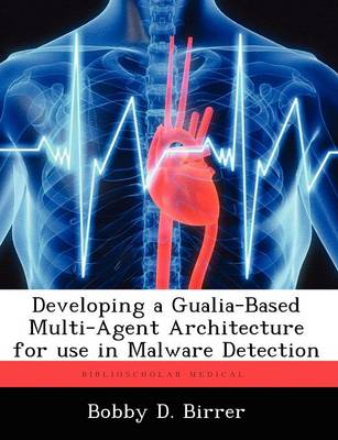 Developing a Gualia-Based Multi-Agent Architecture for Use in Malware Detection (Paperback)