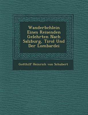 Wanderb Chlein Eines Reisenden Gelehrten Nach Salzburg, Tirol Und Der Lombardei (Paperback)