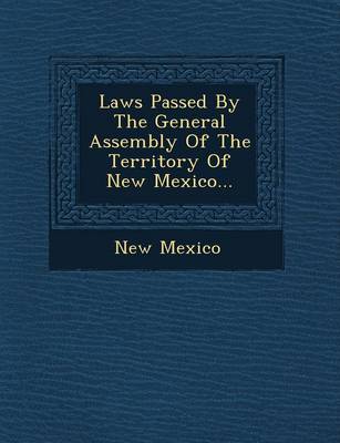 Laws Passed by the General Assembly of the Territory of New Mexico... (Paperback)