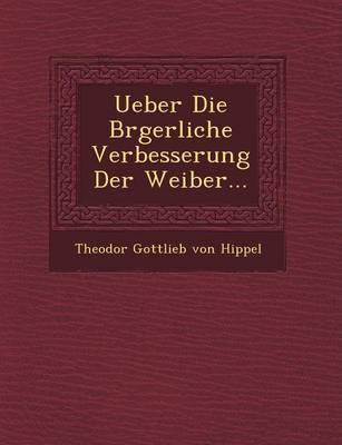Ueber Die B Rgerliche Verbesserung Der Weiber... (Paperback)