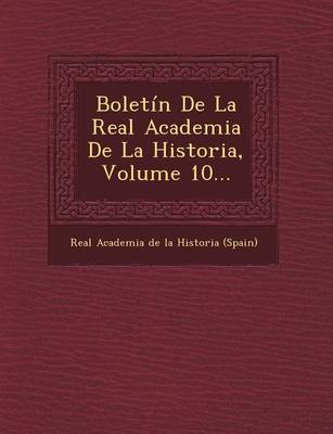 Boletin de La Real Academia de La Historia, Volume 10... (Paperback)