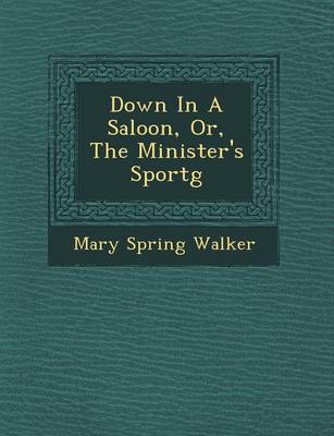 Down in a Saloon, Or, the Minister's Sport G (Paperback)