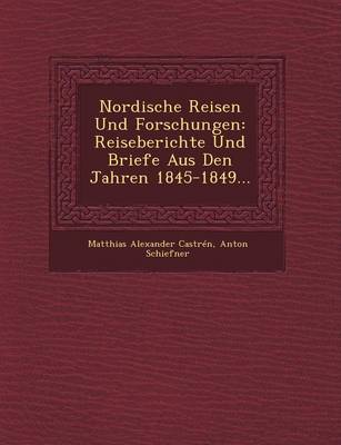 Nordische Reisen Und Forschungen: Reiseberichte Und Briefe Aus Den Jahren 1845-1849... (Paperback)