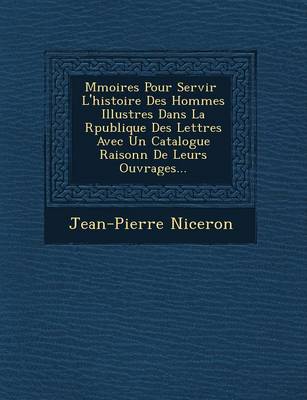 M Moires Pour Servir L'Histoire Des Hommes Illustres Dans La R Publique Des Lettres Avec Un Catalogue Raisonn de Leurs Ouvrages (Paperback)