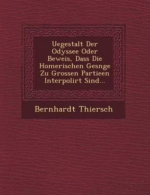 Uegestalt Der Odyssee Oder Beweis, Dass Die Homerischen Ges Nge Zu Grossen Partieen Interpolirt Sind... (Paperback)