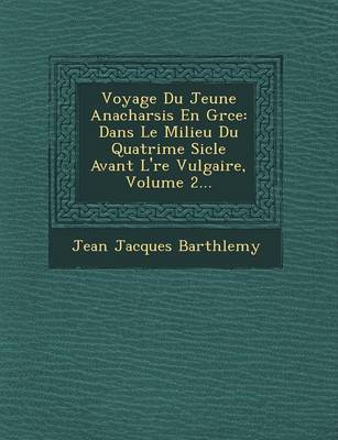 Voyage Du Jeune Anacharsis En Gr Ce: Dans Le Milieu Du Quatri Me Si Cle Avant L' Re Vulgaire, Volume 2... (Paperback)