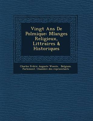 Vingt ANS de Pol Mique: Melanges Religieux, Litt Raires & Historiques (Paperback)