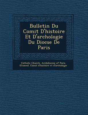 Bulletin Du Comit D'Histoire Et D'Arch Ologie Du Dioc Se de Paris (Paperback)
