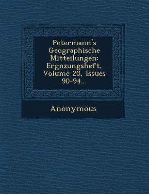 Petermann's Geographische Mitteilungen: Erg Nzungsheft, Volume 20, Issues 90-94... (Paperback)
