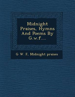 Midnight Praises, Hymns and Poems by G.W.F.... (Paperback)