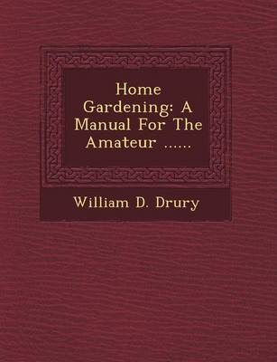 Home Gardening: A Manual for the Amateur ...... (Paperback)