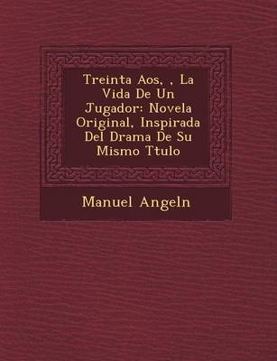 Treinta A�os, �, La Vida De Un Jugador: Novela Original, Inspirada Del Drama De Su Mismo T�tulo (Paperback)