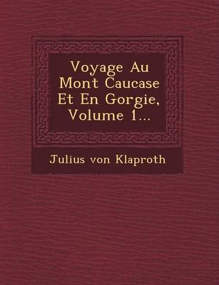 Voyage Au Mont Caucase Et En G Orgie, Volume 1... (Paperback)