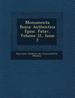 Monumenta Boica: Authentica Episc. Patav, Volume 31, Issue 2 (Paperback)