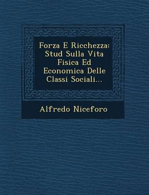 Forza E Ricchezza: Stud Sulla Vita Fisica Ed Economica Delle Classi Sociali... (Paperback)