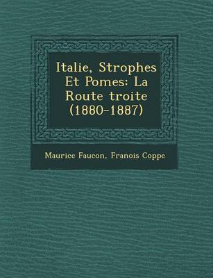 Italie, Strophes Et Po Mes: La Route Troite (1880-1887) (Paperback)