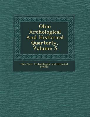 Ohio Arch Ological and Historical Quarterly, Volume 5 (Paperback)