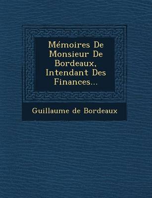 Memoires de Monsieur de Bordeaux, Intendant Des Finances... (Paperback)