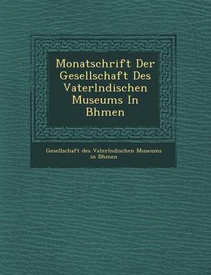 Monatschrift Der Gesellschaft Des Vaterl Ndischen Museums in B Hmen (Paperback)