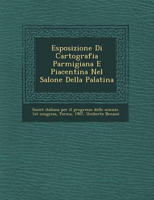 Esposizione Di Cartografia Parmigiana E Piacentina Nel Salone Della Palatina (Paperback)