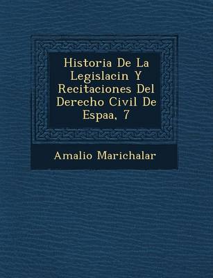 Historia De La Legislaci�n Y Recitaciones Del Derecho Civil De Espa�a, 7 (Paperback)