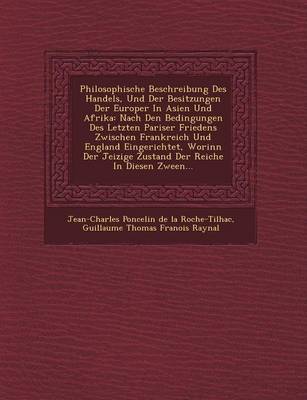 Philosophische Beschreibung Des Handels, Und Der Besitzungen Der Europ Er in Asien Und Afrika: Nach Den Bedingungen Des Letzten Pariser Friedens Zwisc (Paperback)