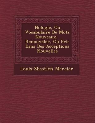 N Ologie, Ou Vocabulaire de Mots Nouveaux, Renouveler, Ou Pris Dans Des Acceptions Nouvelles (Paperback)