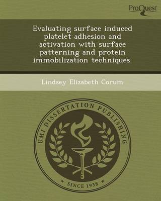 Evaluating Surface Induced Platelet Adhesion and Activation with Surface Patterning and Protein Immobilization Techniques (Paperback)