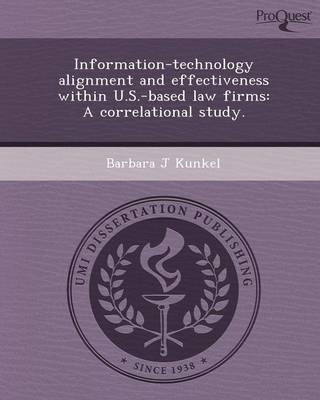 Information-Technology Alignment and Effectiveness Within U.S.-Based Law Firms: A Correlational Study (Paperback)